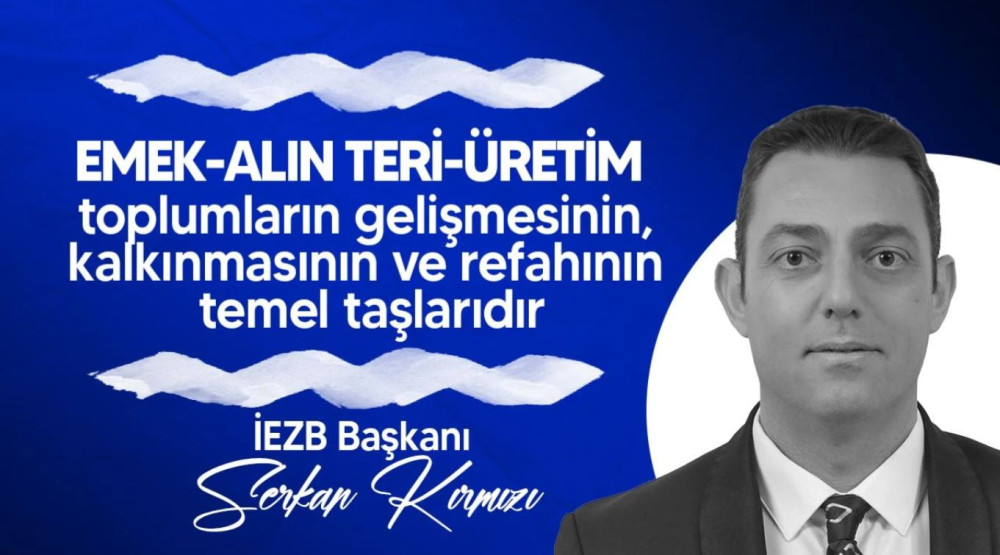 İEZB Başkanı Serkan Kırmızı&#039;dan 1 Mayıs mesajı!
